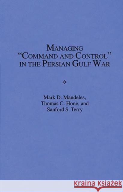 Managing Command and Control in the Persian Gulf War Mark D. Mandeles Thomas C. Hone Sanford S. Terry 9780275952617