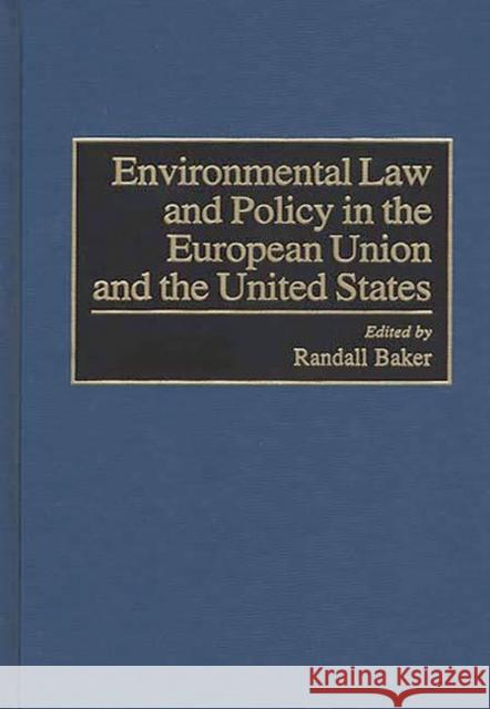 Environmental Law and Policy in the European Union and the United States Randall Baker 9780275952624 Praeger Publishers