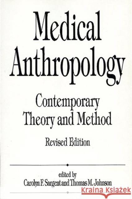 Medical Anthropology : Contemporary Theory and Method, 2nd Edition Carolyn F. Sargent Thomas M. Johnson 9780275952655 Praeger Publishers