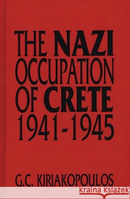 The Nazi Occupation of Crete: 1941-1945 Kiriakopoulos, George 9780275952778 Praeger Publishers