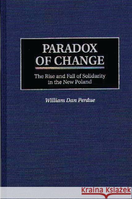 Paradox of Change: The Rise and Fall of Solidarity in the New Poland Perdue, William 9780275952952 Praeger Publishers