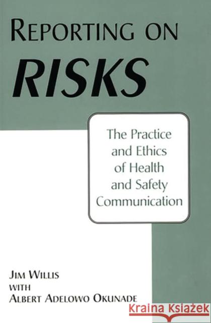 Reporting on Risks: The Practice and Ethics of Health and Safety Communication Okunade, Albert 9780275952969 Praeger Publishers