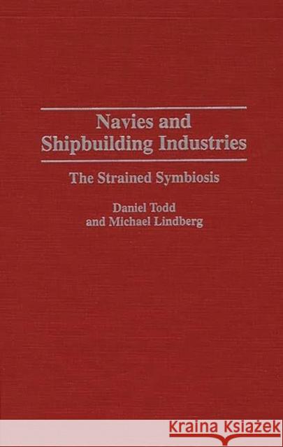 Navies and Shipbuilding Industries: The Strained Symbiosis Lindberg, Michael 9780275953102 Praeger Publishers