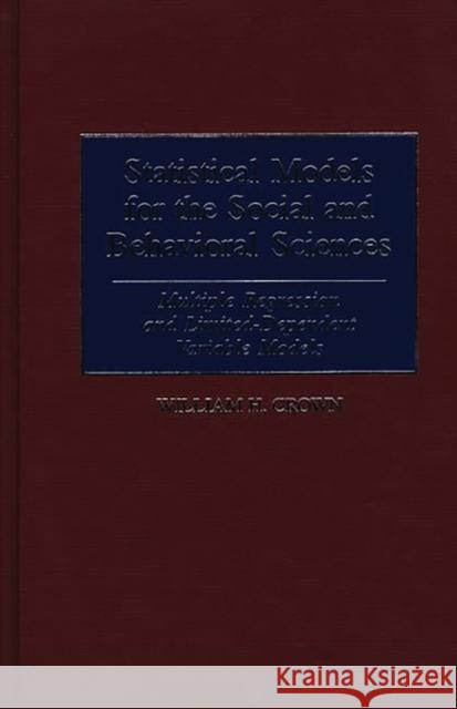 Statistical Models for the Social and Behavioral Sciences: Multiple Regression and Limited-Dependent Variable Models Crown, William H. 9780275953164