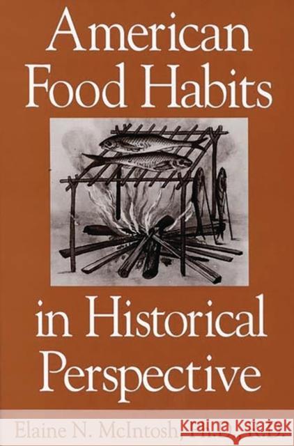 American Food Habits in Historical Perspective Elaine N. McIntosh 9780275953317 Praeger Publishers