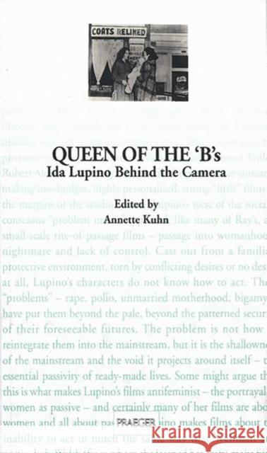 Queen of the 'B's: Ida Lupino Behind the Camera Kuhn, Annette 9780275953324 Praeger Publishers