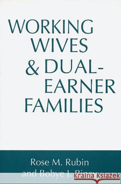 Working Wives and Dual-Earner Families Rose M. Rubin Bobye J. Riney 9780275953386 Praeger Publishers