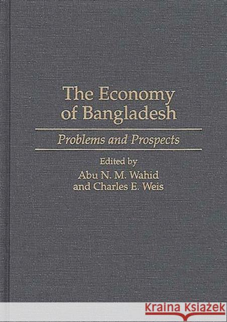 The Economy of Bangladesh: Problems and Prospects Wahid, Abu N. 9780275953478 Praeger Publishers