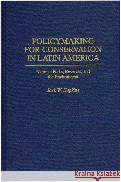 Policymaking for Conservation in Latin America: National Parks, Reserves, and the Environment Hopkins, Jack W. 9780275953492