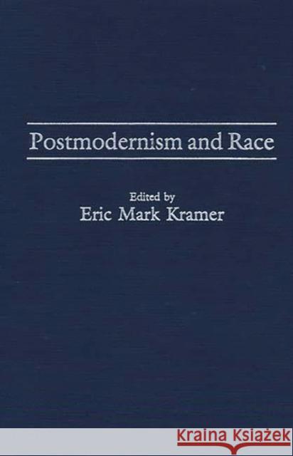 Postmodernism and Race Eric Mark Kramer 9780275953676