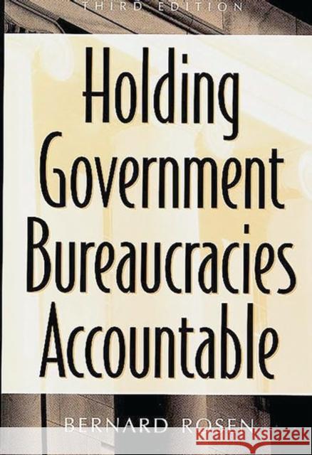 Holding Government Bureaucracies Accountable, Third Edition Rosen, Bernard 9780275953720 Praeger Publishers