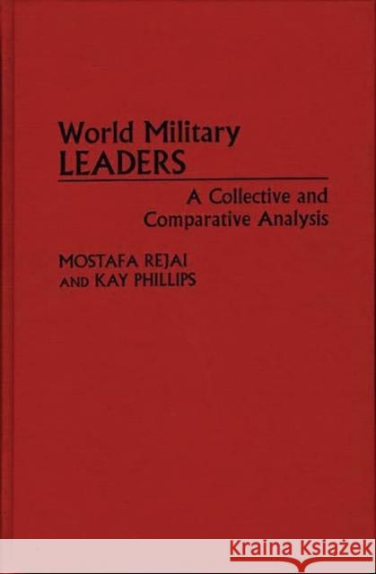 World Military Leaders: A Collective and Comparative Analysis Philips, Kay 9780275953867 Praeger Publishers