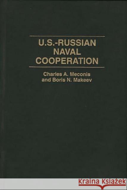 U.S.-Russian Naval Cooperation Charles A. Meconis Boris N. Makeeev Boris N. Makeev 9780275953874