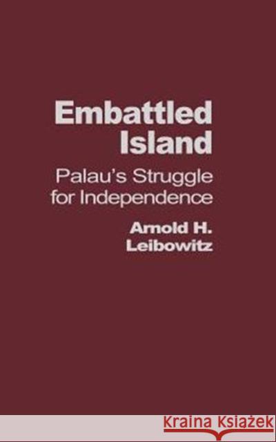 Embattled Island: Palau's Struggle for Independence Leibowitz, Arnold 9780275953904 Praeger Publishers