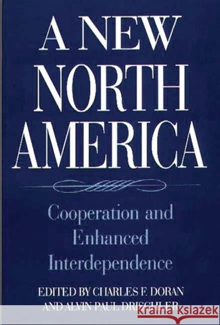 A New North America: Cooperation and Enhanced Interdependence Doran, Charles F. 9780275954062