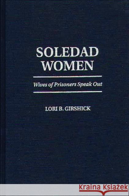Soledad Women: Wives of Prisoners Speak Out Girshick, Lori B. 9780275954093