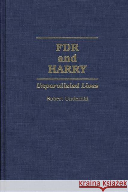 FDR and Harry: Unparalleled Lives Underhill, Robert 9780275954208