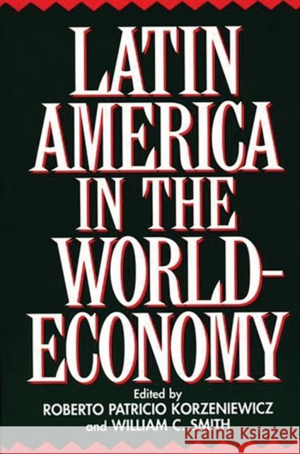 Latin America in the World-Economy Roberto P. Korzeniewicz William C. Smith 9780275954239 Praeger Publishers