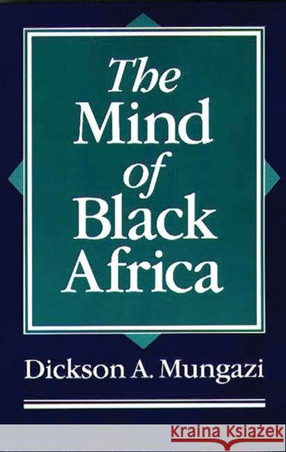 The Mind of Black Africa Dickson A. Mungazi 9780275954291 Praeger Publishers