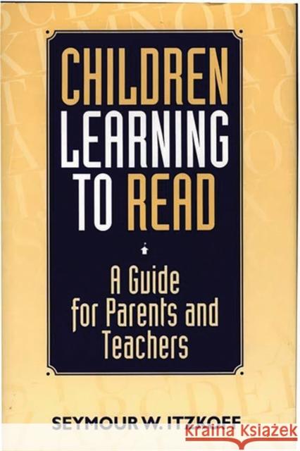 Children Learning to Read: A Guide for Parents and Teachers Itzkoff, Seymour W. 9780275954369 Praeger Publishers