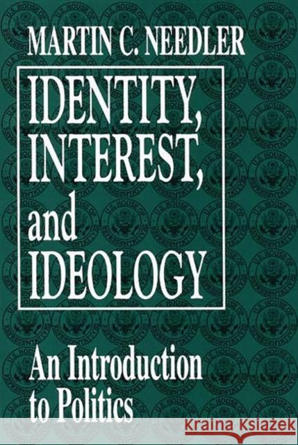 Identity, Interest, and Ideology: An Introduction to Politics Needler, Martin C. 9780275954413