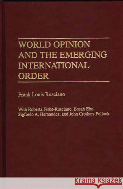 World Opinion and the Emerging International Order Frank Louis Rusciano Roberta Fiske-Rusciano Bosah L. Ebo 9780275954499 Praeger Publishers