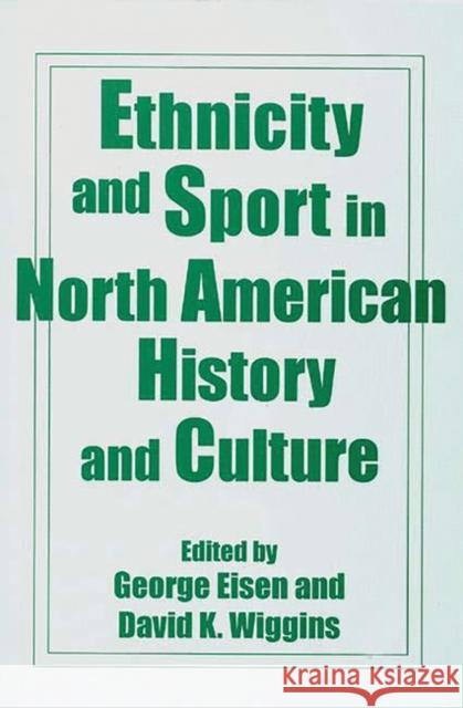 Ethnicity and Sport in North American History and Culture George Eisen David K. Wiggins 9780275954512 Praeger Publishers