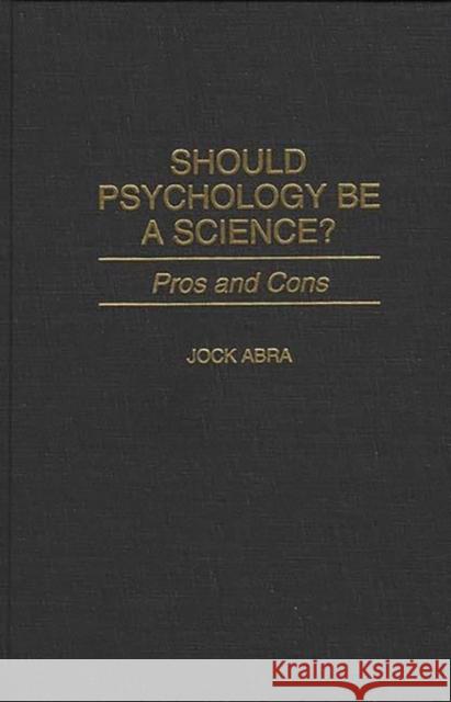 Should Psychology Be a Science?: Pros and Cons Abra, Jock 9780275954765 Praeger Publishers