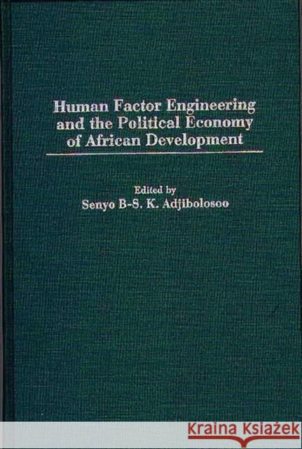 Human Factor Engineering and the Political Economy of African Development Senyo B. S. K. Adjibolosoo 9780275954918