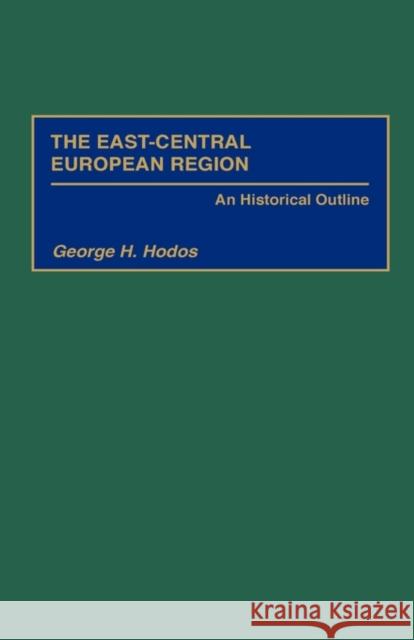 The East-Central European Region: An Historical Outline Hodos, George H. 9780275954970 Praeger Publishers