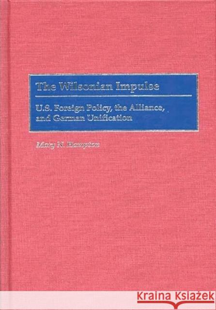 The Wilsonian Impulse: U.S. Foreign Policy, the Alliance, and German Unification Hampton, Mary N. 9780275955052