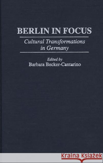 Berlin in Focus: Cultural Transformations in Germany Becker-Cantarino, Barbara 9780275955076