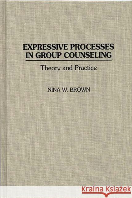 Expressive Processes in Group Counseling: Theory and Practice Brown, Nina W. 9780275955090 Praeger Publishers
