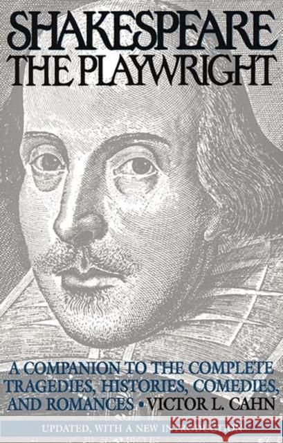 Shakespeare the Playwright: A Companion to the Complete Tragedies, Histories, Comedies, and Romances^lupdated, with a New Introduction Cahn, Victor L. 9780275955229 Praeger Publishers