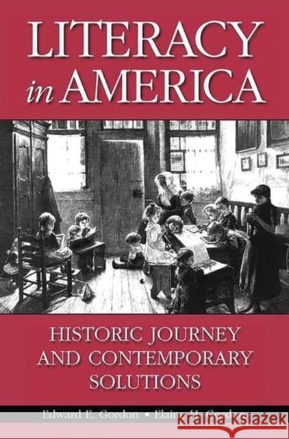 Literacy in America: Historic Journey and Contemporary Solutions Gordon, Edward E. 9780275955243 Praeger Publishers