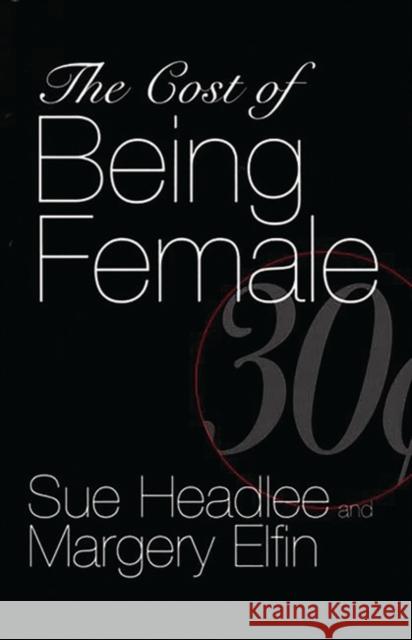 The Cost of Being Female Sue Headlee Margery Elfin 9780275955366 Praeger Publishers
