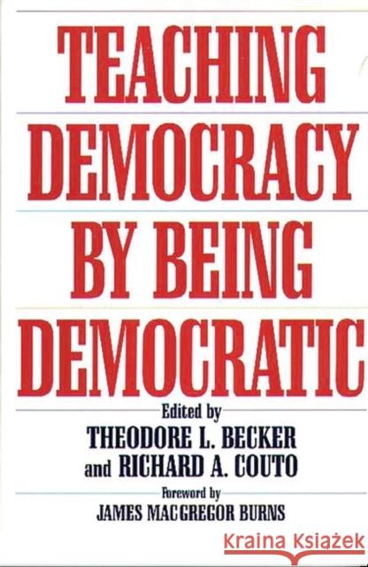 Teaching Democracy by Being Democratic Theodore L. Becker Richard A. Couto 9780275955526 Praeger Publishers