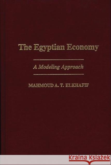 The Egyptian Economy: A Modeling Approach Elkhafif, Mahmoud A. 9780275955564