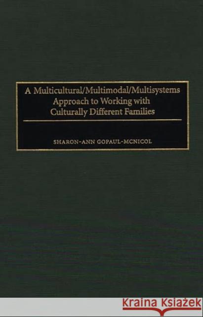 A Multicultural/Multimodal/Multisystems Approach to Working with Culturally Different Families Sharon-Ann Gopaul-McNicol 9780275955601 Praeger Publishers