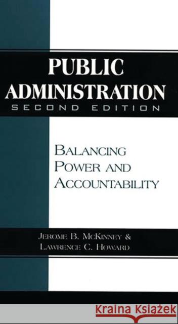 Public Administration: Balancing Power and Accountability Howard, Lawrence C. 9780275955656 Praeger Publishers