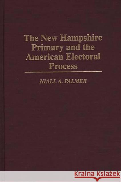 The New Hampshire Primary and the American Electoral Process Niall A. Palmer Stuart Rothenberg 9780275955694