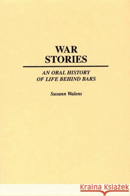 War Stories: An Oral History of Life Behind Bars Walens, Susann 9780275955755 Praeger Publishers