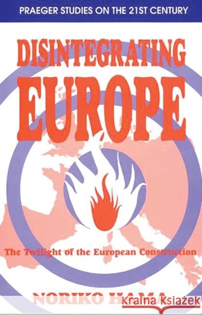 Disintegrating Europe: The Twilight of the European Construction Hama, Noriko 9780275955823