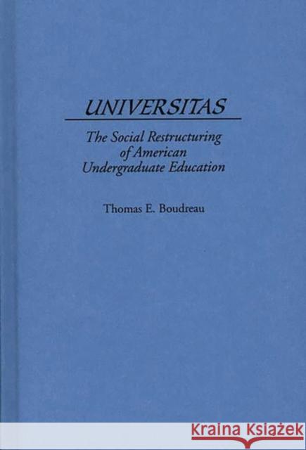 Universitas: The Social Restructuring of American Undergraduate Education Boudreau, Thomas E. 9780275955847