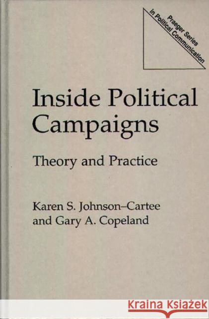 Inside Political Campaigns: Theory and Practice Copeland, Gary a. 9780275955878 Praeger Publishers