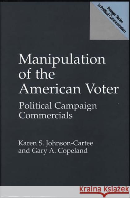 Manipulation of the American Voter: Political Campaign Commercials Copeland, Gary a. 9780275955885 Praeger Publishers