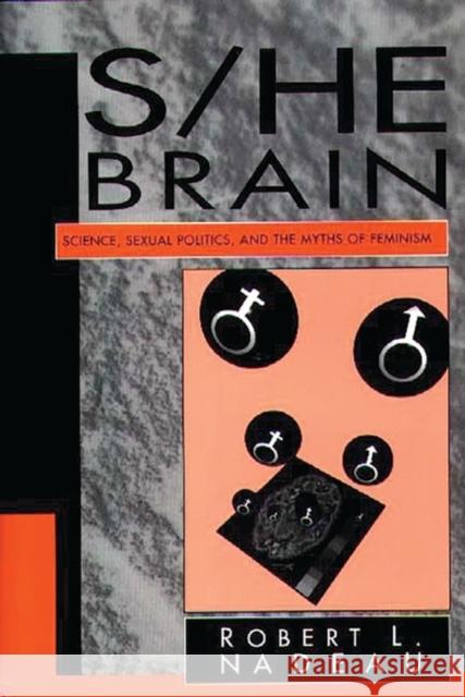 S/He Brain: Science, Sexual Politics, and the Myths of Feminism Nadeau, Robert 9780275955939 Praeger Publishers