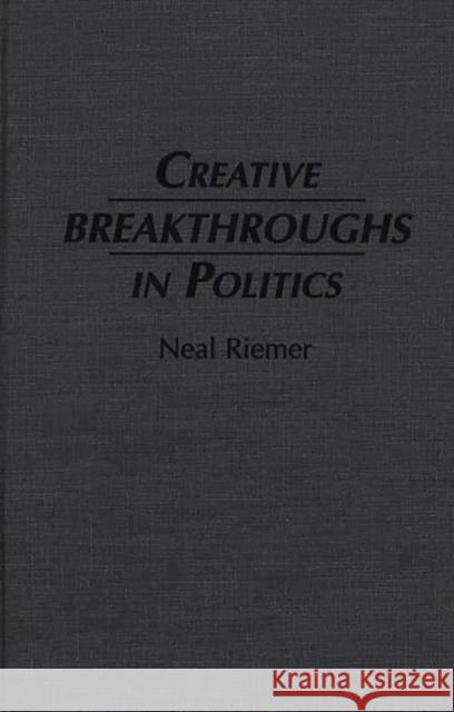 Creative Breakthroughs in Politics Neal Riemer 9780275955953 Praeger Publishers