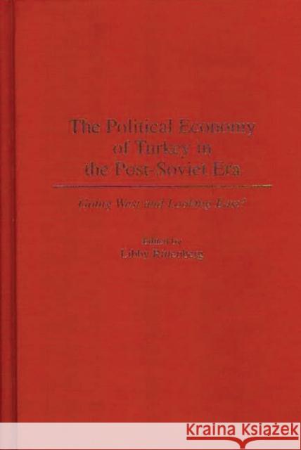 The Political Economy of Turkey in the Post-Soviet Era: Going West and Looking East? Rittenberg, Libby 9780275955960 Praeger Publishers