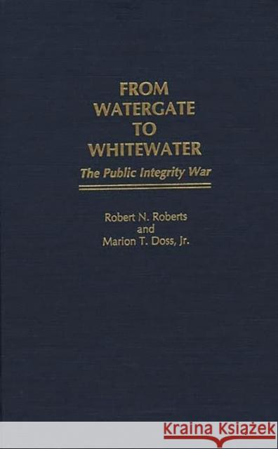 From Watergate to Whitewater: The Public Integrity War Doss, Marion T. 9780275955977 Praeger Publishers